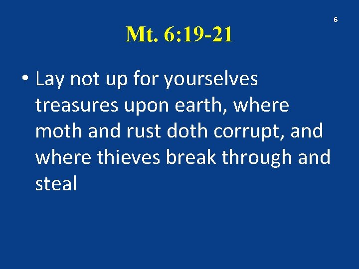 Mt. 6: 19 -21 • Lay not up for yourselves treasures upon earth, where