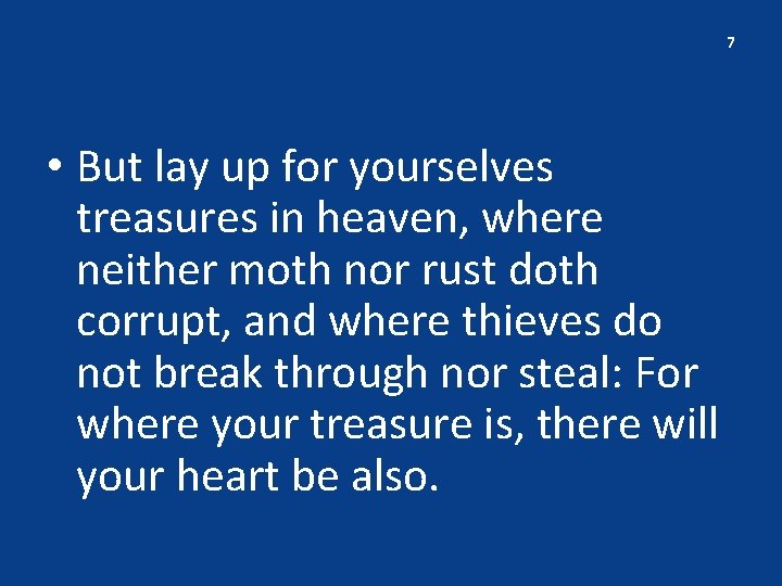 7 • But lay up for yourselves treasures in heaven, where neither moth nor