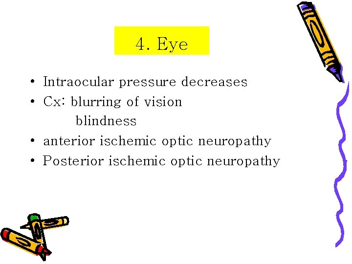 4. Eye • Intraocular pressure decreases • Cx: blurring of vision blindness • anterior
