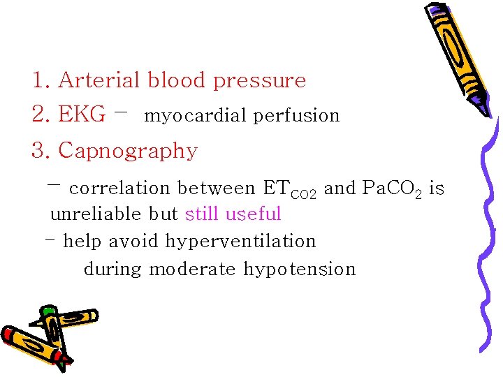 1. Arterial blood pressure 2. EKG – myocardial perfusion 3. Capnography – correlation between