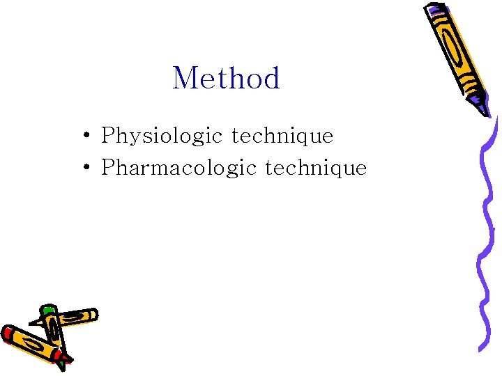 Method • Physiologic technique • Pharmacologic technique 