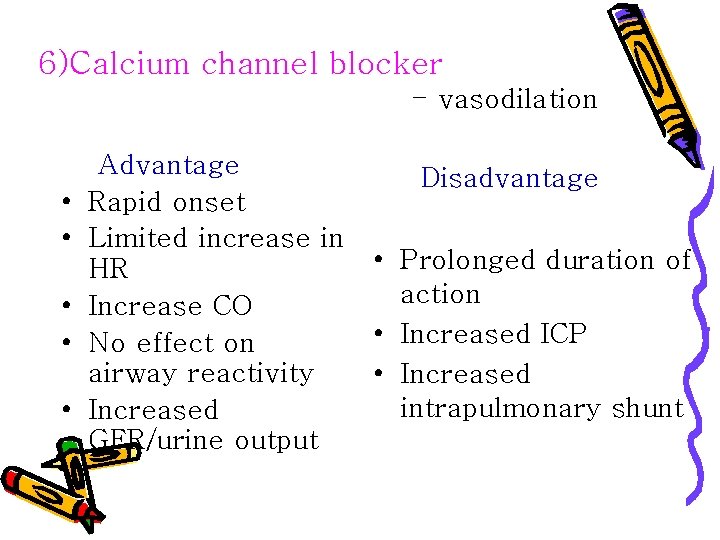 6)Calcium channel blocker - vasodilation • • • Advantage Rapid onset Limited increase in