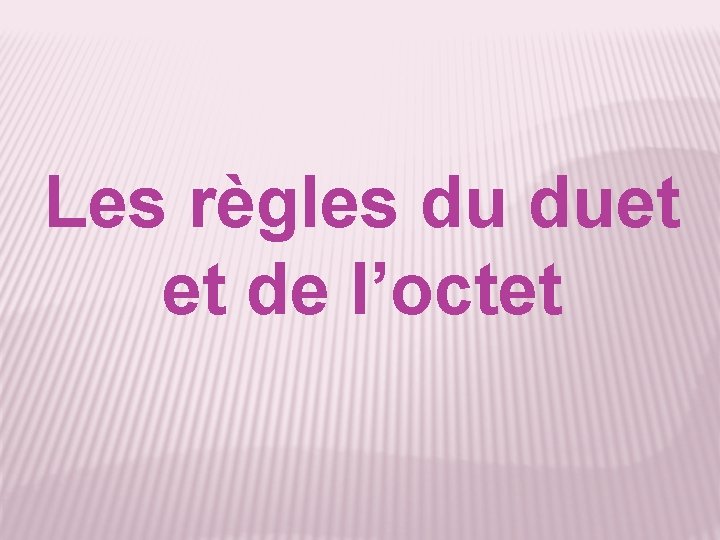 Les règles du duet et de l’octet 