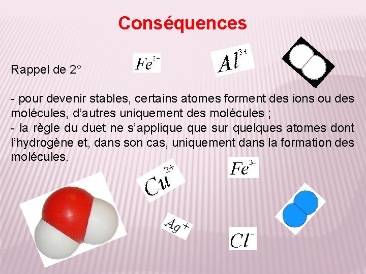 Conséquences Rappel de 2° - pour devenir stables, certains atomes forment des ions ou