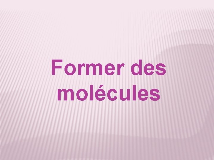 Former des molécules 