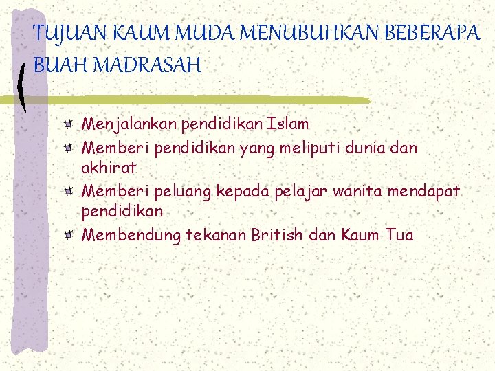 TUJUAN KAUM MUDA MENUBUHKAN BEBERAPA BUAH MADRASAH Menjalankan pendidikan Islam Memberi pendidikan yang meliputi