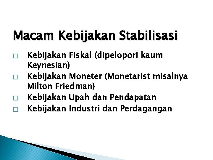 Macam Kebijakan Stabilisasi � � Kebijakan Fiskal (dipelopori kaum Keynesian) Kebijakan Moneter (Monetarist misalnya