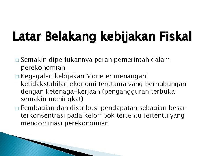 Latar Belakang kebijakan Fiskal Semakin diperlukannya peran pemerintah dalam perekonomian � Kegagalan kebijakan Moneter