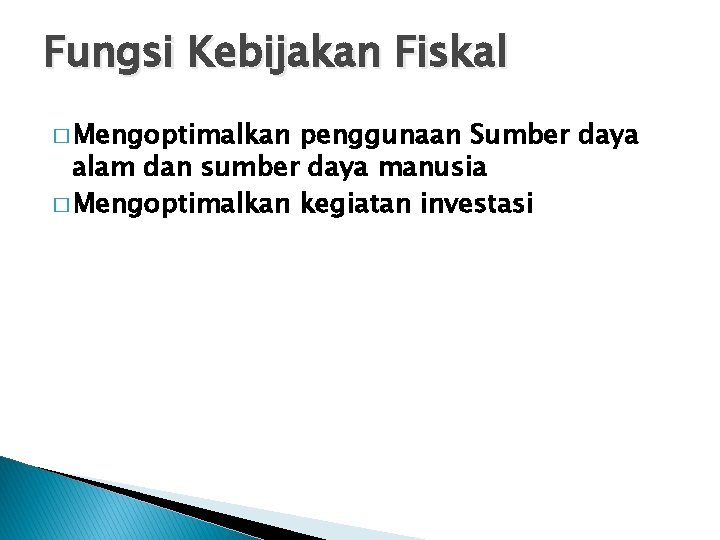 Fungsi Kebijakan Fiskal � Mengoptimalkan penggunaan Sumber daya alam dan sumber daya manusia �