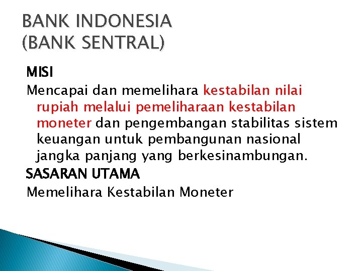 BANK INDONESIA (BANK SENTRAL) MISI Mencapai dan memelihara kestabilan nilai rupiah melalui pemeliharaan kestabilan