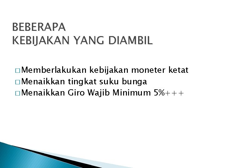 BEBERAPA KEBIJAKAN YANG DIAMBIL � Memberlakukan kebijakan moneter ketat � Menaikkan tingkat suku bunga