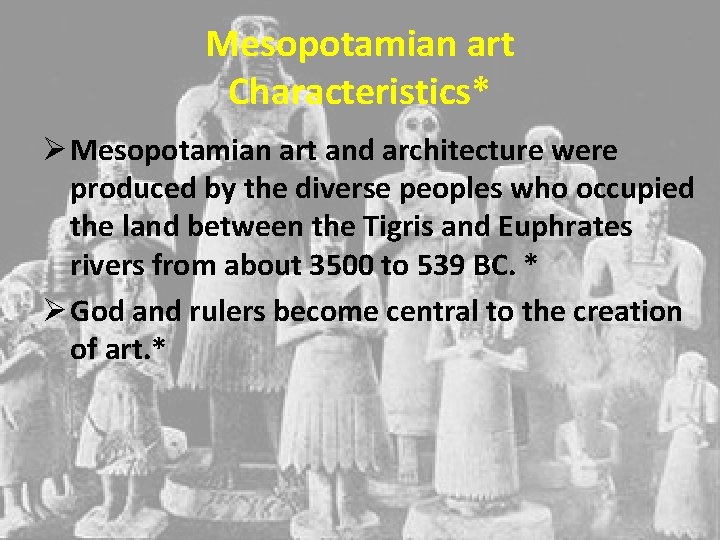 Mesopotamian art Characteristics* Ø Mesopotamian art and architecture were produced by the diverse peoples
