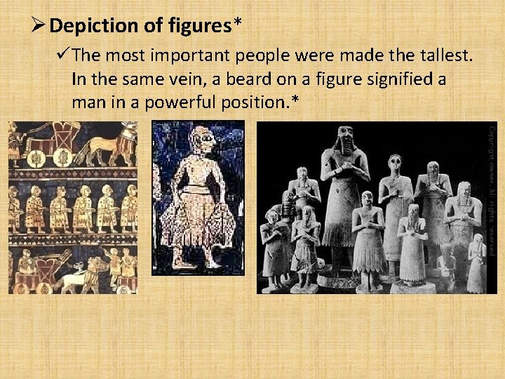 Ø Depiction of figures* üThe most important people were made the tallest. In the