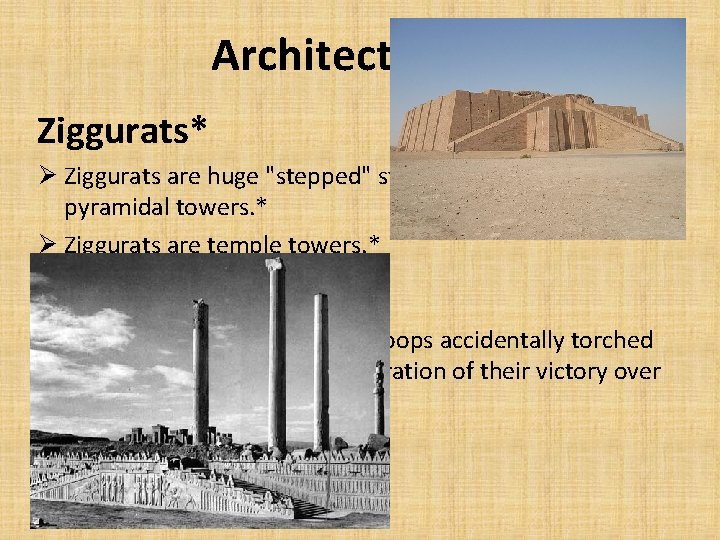 Architectures* Ziggurats* Ø Ziggurats are huge "stepped" structures, a form of pyramidal towers. *