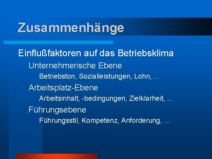 Zusammenhänge Einflußfaktoren auf das Betriebsklima Unternehmerische Ebene Betriebston, Sozialleistungen, Lohn, . . . Arbeitsplatz-Ebene