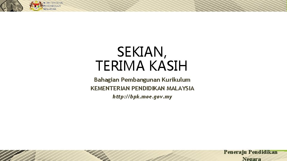 SEKIAN, TERIMA KASIH Bahagian Pembangunan Kurikulum KEMENTERIAN PENDIDIKAN MALAYSIA http: //bpk. moe. gov. my