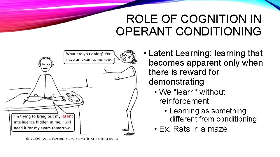 ROLE OF COGNITION IN OPERANT CONDITIONING • Latent Learning: learning that becomes apparent only