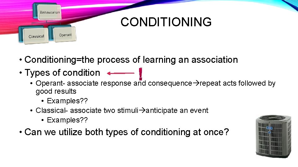 CONDITIONING • Conditioning=the process of learning an association • Types of condition ! •