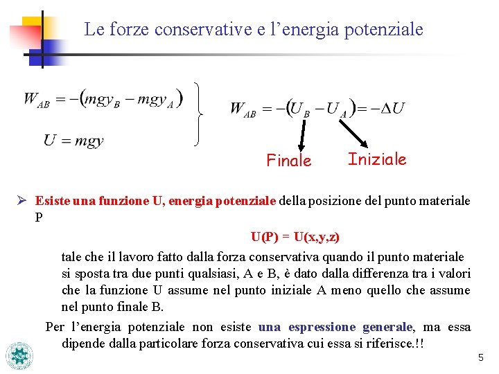 Le forze conservative e l’energia potenziale Finale Iniziale Ø Esiste una funzione U, energia