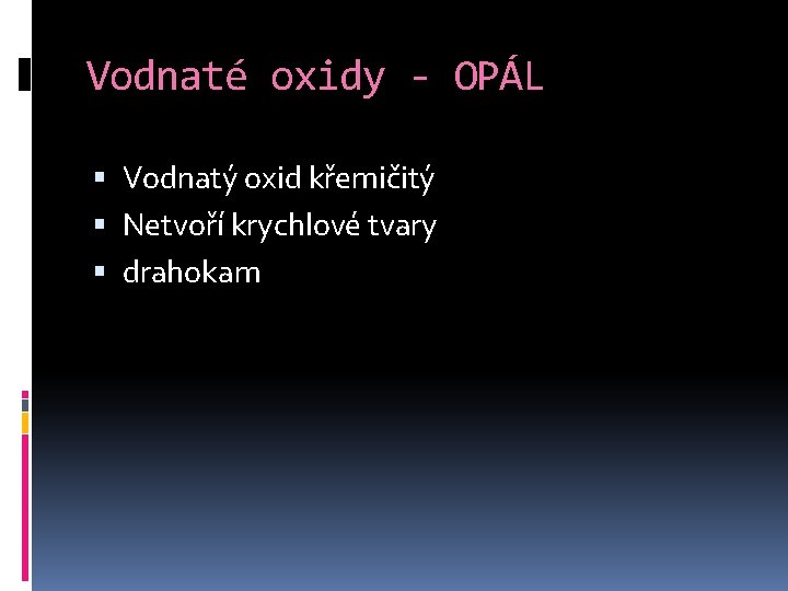 Vodnaté oxidy - OPÁL Vodnatý oxid křemičitý Netvoří krychlové tvary drahokam 