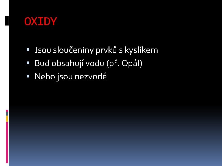 OXIDY Jsou sloučeniny prvků s kyslíkem Buď obsahují vodu (př. Opál) Nebo jsou nezvodé