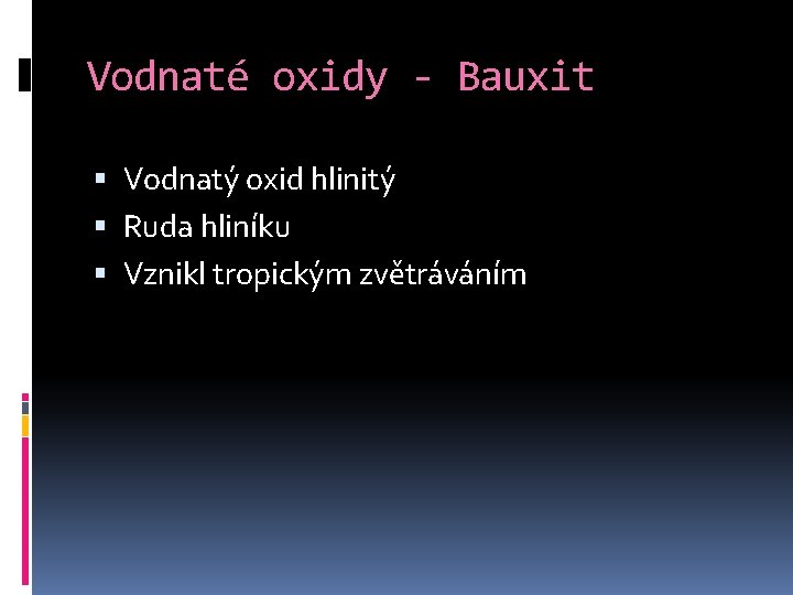 Vodnaté oxidy - Bauxit Vodnatý oxid hlinitý Ruda hliníku Vznikl tropickým zvětráváním 