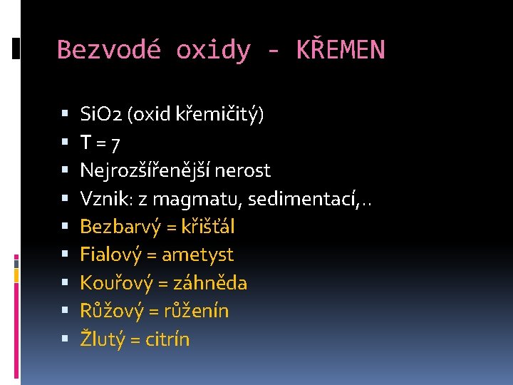 Bezvodé oxidy - KŘEMEN Si. O 2 (oxid křemičitý) T=7 Nejrozšířenější nerost Vznik: z