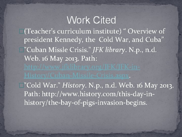 Work Cited �(Teacher’s curriculum institute) “ Overview of president Kennedy, the Cold War, and