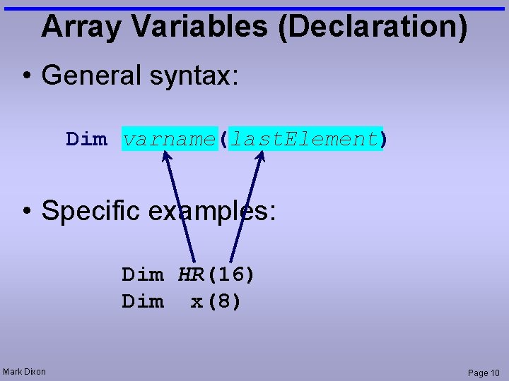 Array Variables (Declaration) • General syntax: Dim varname(last. Element) • Specific examples: Dim HR(16)