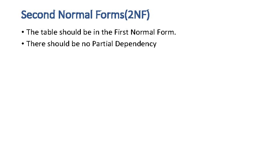 Second Normal Forms(2 NF) • The table should be in the First Normal Form. Second Normal Forms(2 NF) • The table should be in the First Normal Form.