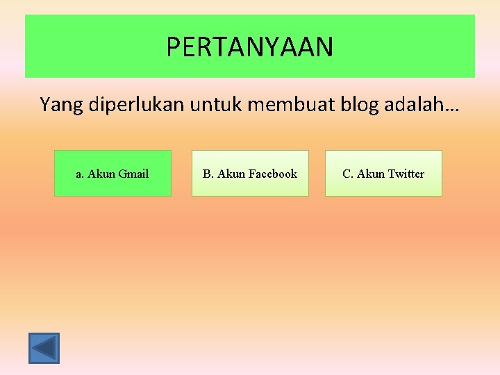 PERTANYAAN Yang diperlukan untuk membuat blog adalah… a. Akun Gmail B. Akun Facebook C.