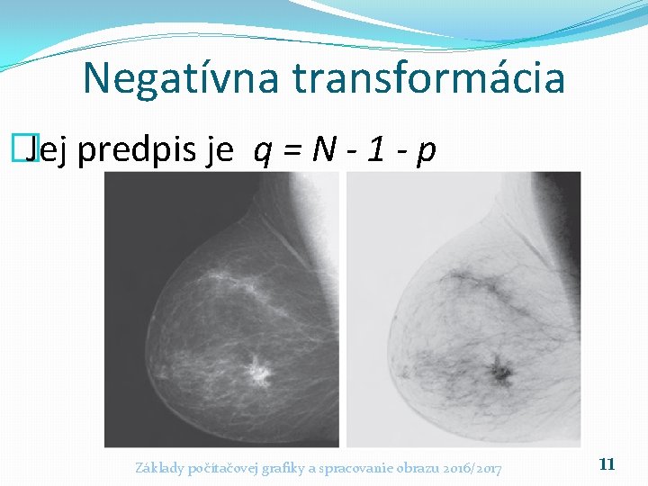 Negatívna transformácia �Jej predpis je q = N - 1 - p Základy počítačovej