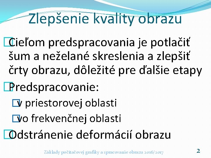 Zlepšenie kvality obrazu �Cieľom predspracovania je potlačiť šum a neželané skreslenia a zlepšiť črty