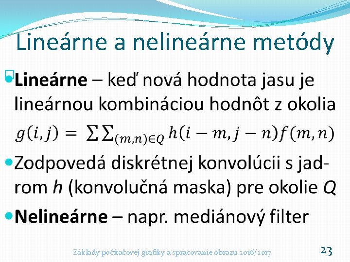 Lineárne a nelineárne metódy � Základy počítačovej grafiky a spracovanie obrazu 2016/2017 23 