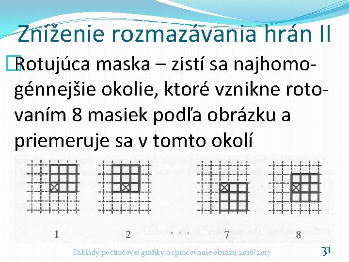 Zníženie rozmazávania hrán II �Rotujúca maska – zistí sa najhomogénnejšie okolie, ktoré vznikne rotovaním