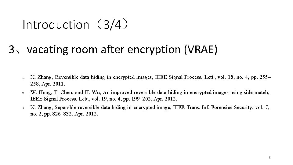 Introduction（3/4） 3、vacating room after encryption (VRAE) 1. 2. 3. X. Zhang, Reversible data hiding