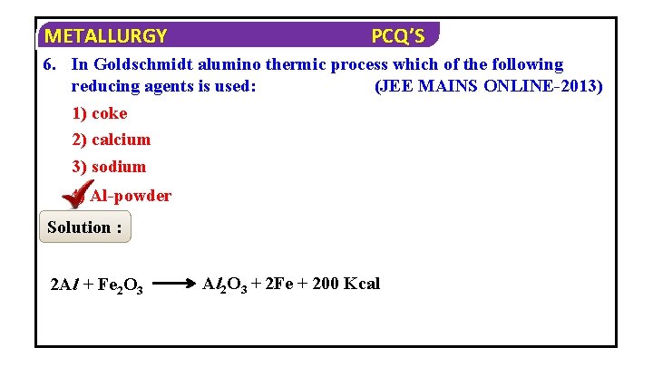 METALLURGY PCQ’S 6. In Goldschmidt alumino thermic process which of the following reducing agents