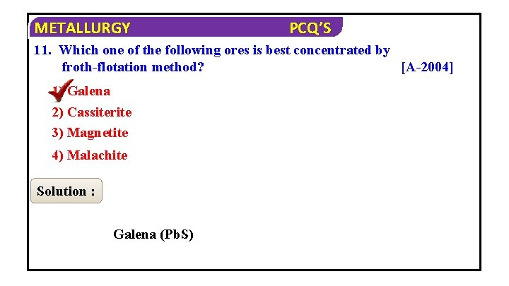 METALLURGY PCQ’S 11. Which one of the following ores is best concentrated by froth-flotation