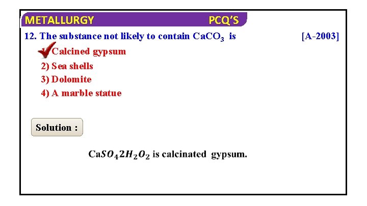 METALLURGY PCQ’S 12. The substance not likely to contain Ca. CO 3 is 1)