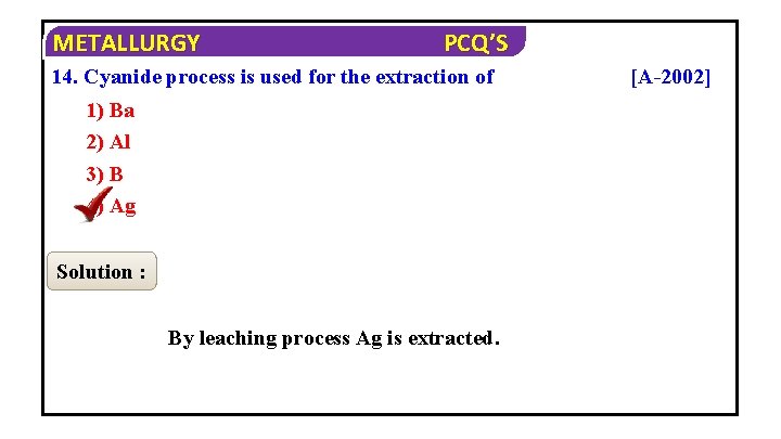 METALLURGY PCQ’S 14. Cyanide process is used for the extraction of 1) Ba 2)