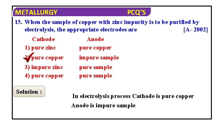 METALLURGY PCQ’S 15. When the sample of copper with zinc impurity is to be