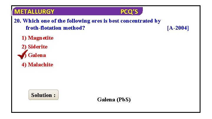 METALLURGY PCQ’S 20. Which one of the following ores is best concentrated by froth-flotation