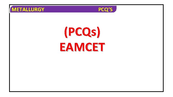 METALLURGY PCQ’S (PCQs) EAMCET 