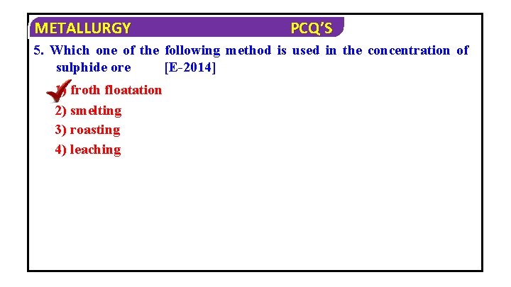 METALLURGY PCQ’S 5. Which one of the following method is used in the concentration