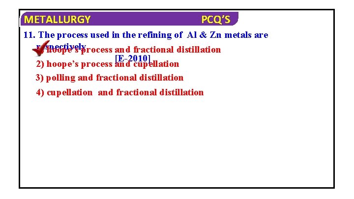 METALLURGY PCQ’S 11. The process used in the refining of Al & Zn metals