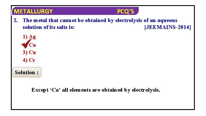 METALLURGY PCQ’S 2. The metal that cannot be obtained by electrolysis of an aqueous