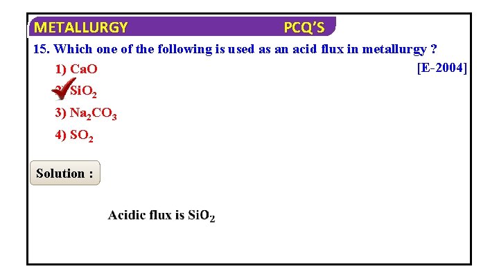 METALLURGY PCQ’S 15. Which one of the following is used as an acid flux