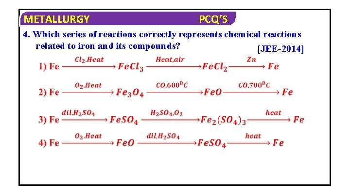 METALLURGY PCQ’S 4. Which series of reactions correctly represents chemical reactions related to iron