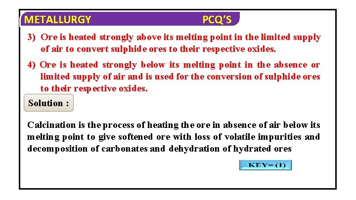 METALLURGY PCQ’S 3) Ore is heated strongly above its melting point in the limited