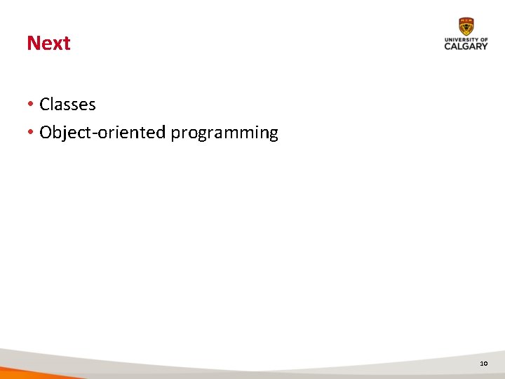 Next • Classes • Object-oriented programming 10 